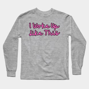 I Woke Up Like This Long Sleeve T-Shirt